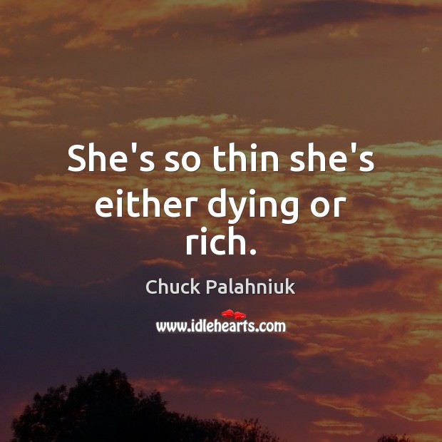 She’s so thin she’s either dying or rich. Chuck Palahniuk Picture Quote