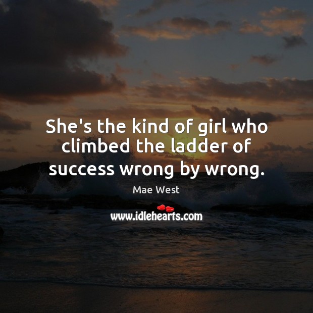 She’s the kind of girl who climbed the ladder of success wrong by wrong. Mae West Picture Quote