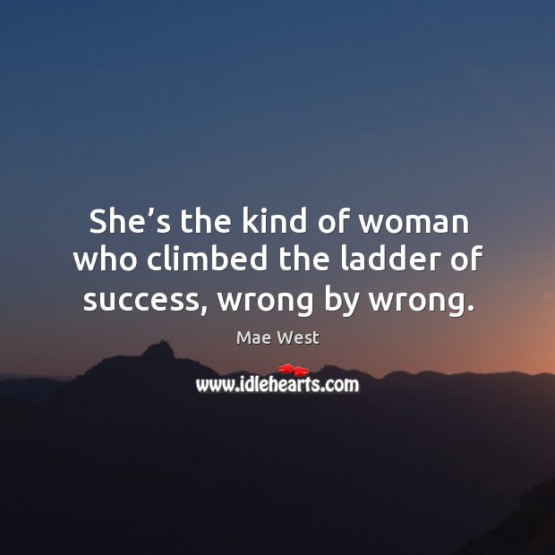 She’s the kind of woman who climbed the ladder of success, wrong by wrong. Image