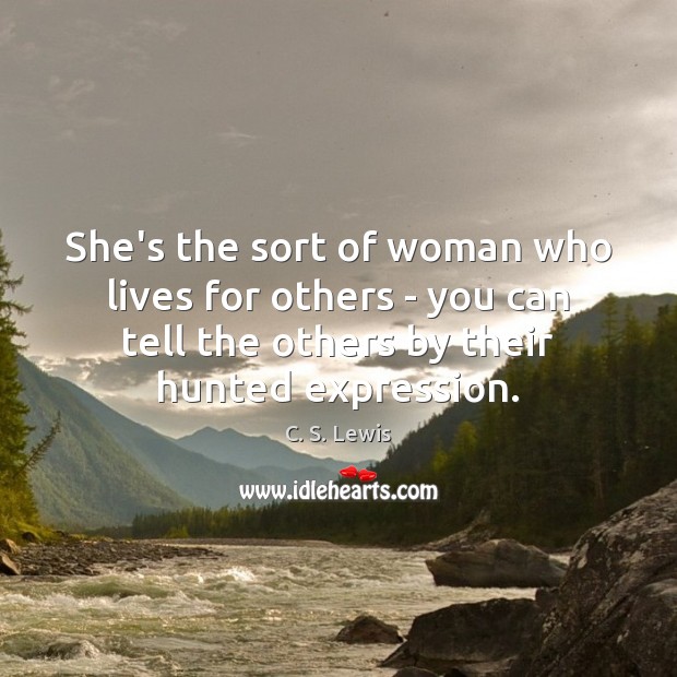 She’s the sort of woman who lives for others – you can C. S. Lewis Picture Quote