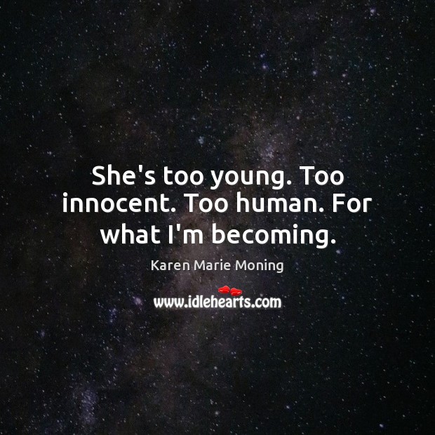 She’s too young. Too innocent. Too human. For what I’m becoming. Image