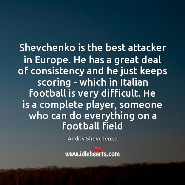 Shevchenko is the best attacker in Europe. He has a great deal Andriy Shevchenko Picture Quote