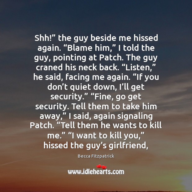 Shh!” the guy beside me hissed again. “Blame him,” I told the Becca Fitzpatrick Picture Quote