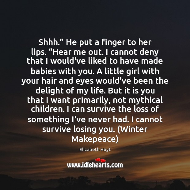 Shhh.” He put a finger to her lips. “Hear me out. I Elizabeth Hoyt Picture Quote