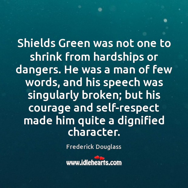 Shields Green was not one to shrink from hardships or dangers. He Frederick Douglass Picture Quote