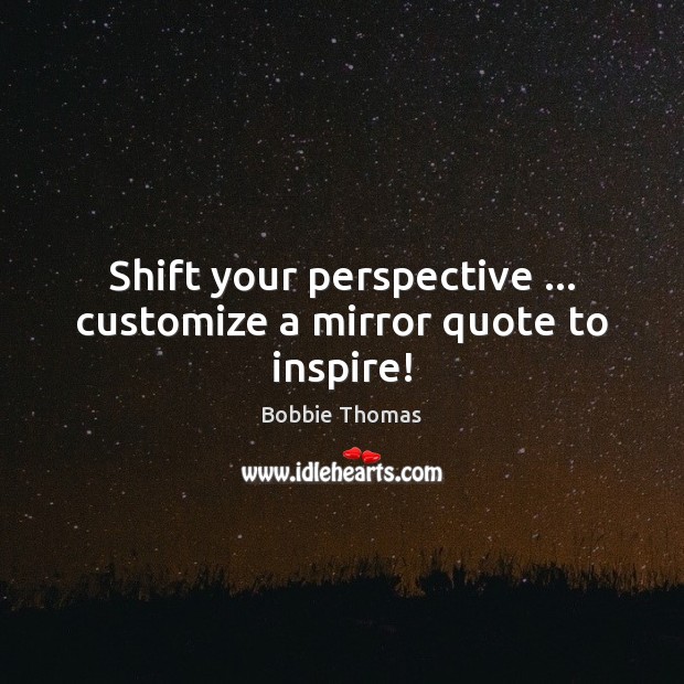 Shift your perspective … customize a mirror quote to inspire! Image