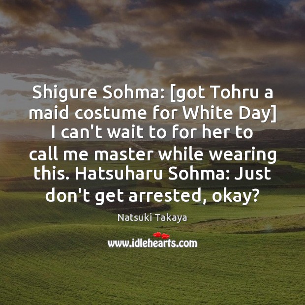 Shigure Sohma: [got Tohru a maid costume for White Day] I can’t Image