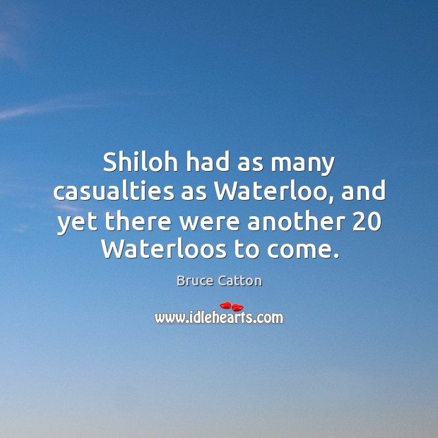 Shiloh had as many casualties as Waterloo, and yet there were another 20 Image