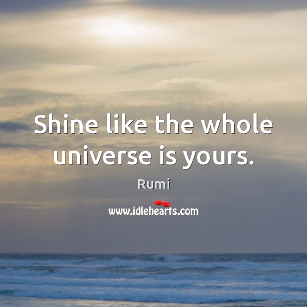 Shine like the whole universe is yours. Image