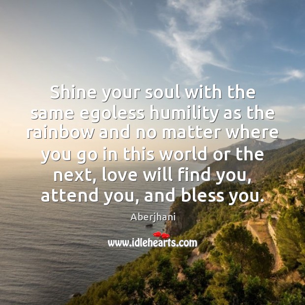 Shine your soul with the same egoless humility as the rainbow and Aberjhani Picture Quote