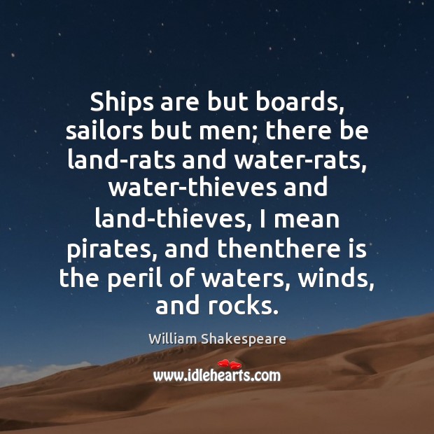 Ships are but boards, sailors but men; there be land-rats and water-rats, William Shakespeare Picture Quote