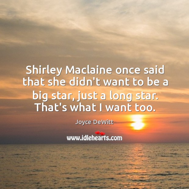 Shirley Maclaine once said that she didn’t want to be a big Joyce DeWitt Picture Quote