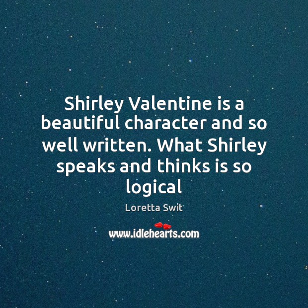Shirley Valentine is a beautiful character and so well written. What Shirley Loretta Swit Picture Quote
