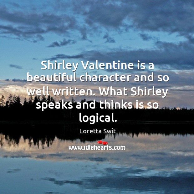 Shirley valentine is a beautiful character and so well written. What shirley speaks and thinks is so logical. Image