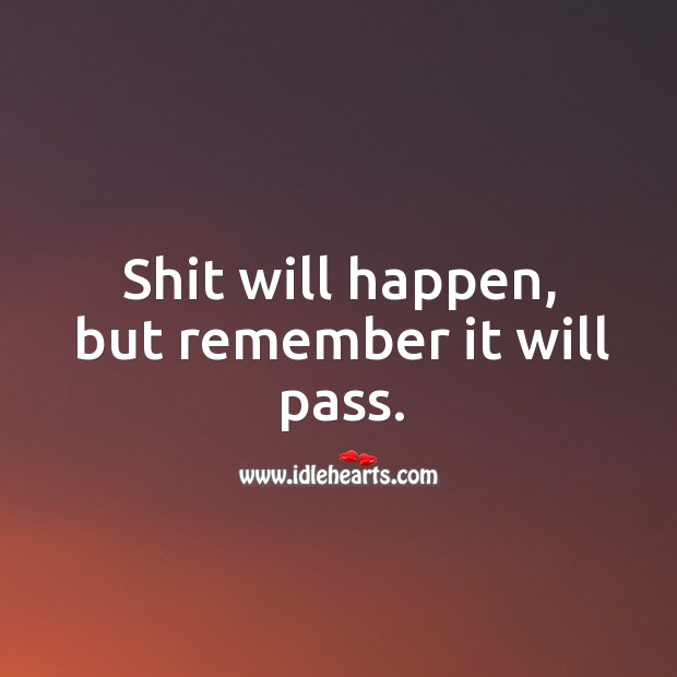 Shit will happen, but remember it will pass Inspirational Quotes Image
