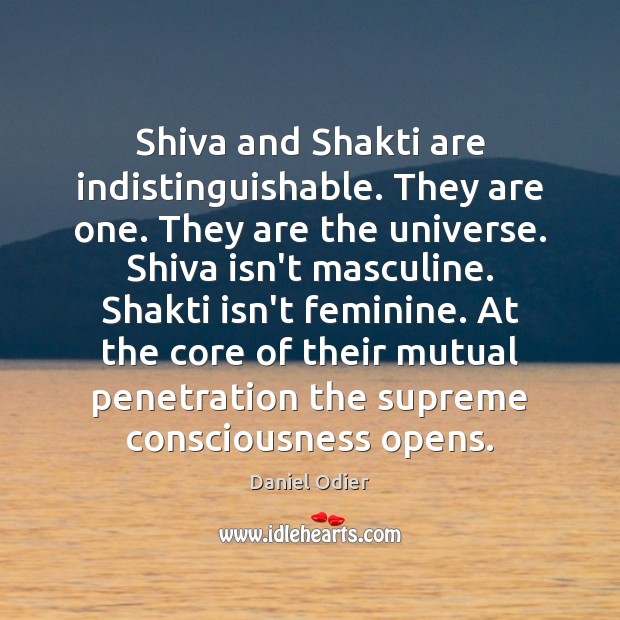 Shiva and Shakti are indistinguishable. They are one. They are the universe. Daniel Odier Picture Quote
