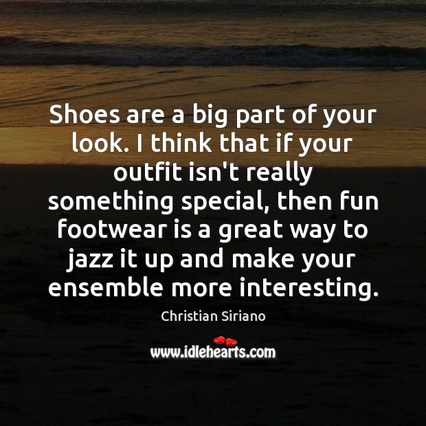 Shoes are a big part of your look. I think that if Christian Siriano Picture Quote