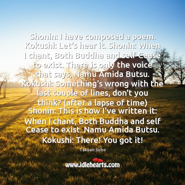 Shonin: I have composed a poem. Kokushi: Let’s hear it. Shonin: When Takuan Soho Picture Quote