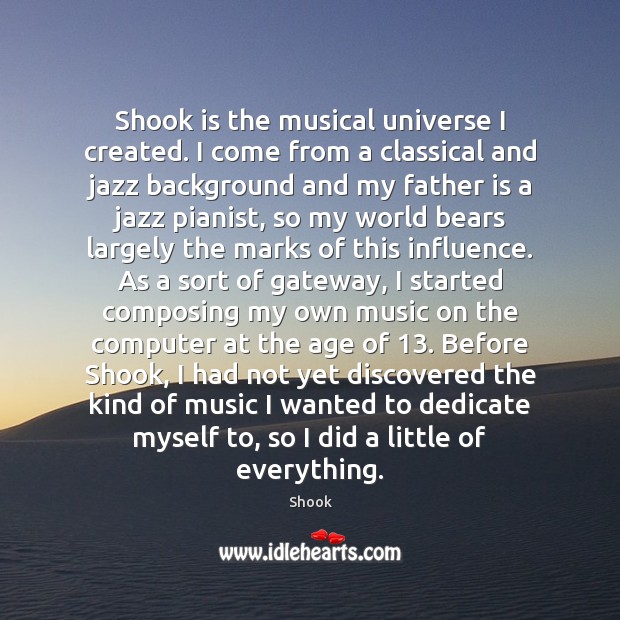 Shook is the musical universe I created. I come from a classical Father Quotes Image