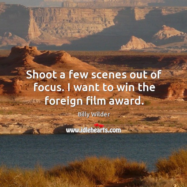 Shoot a few scenes out of focus. I want to win the foreign film award. Billy Wilder Picture Quote