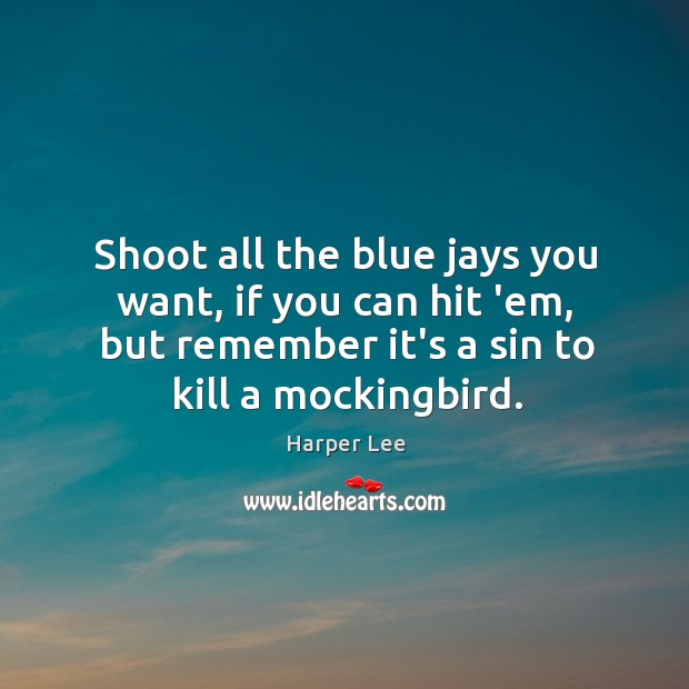 Shoot all the blue jays you want, if you can hit ’em, Harper Lee Picture Quote