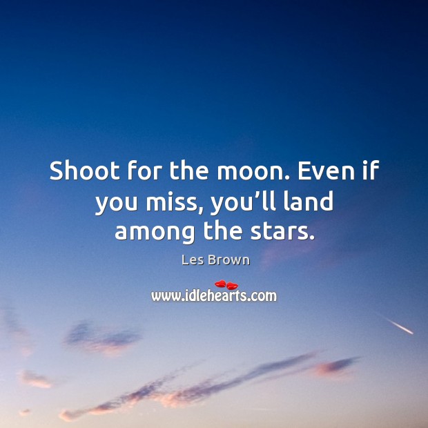 Shoot for the moon. Even if you miss, you’ll land among the stars. Image
