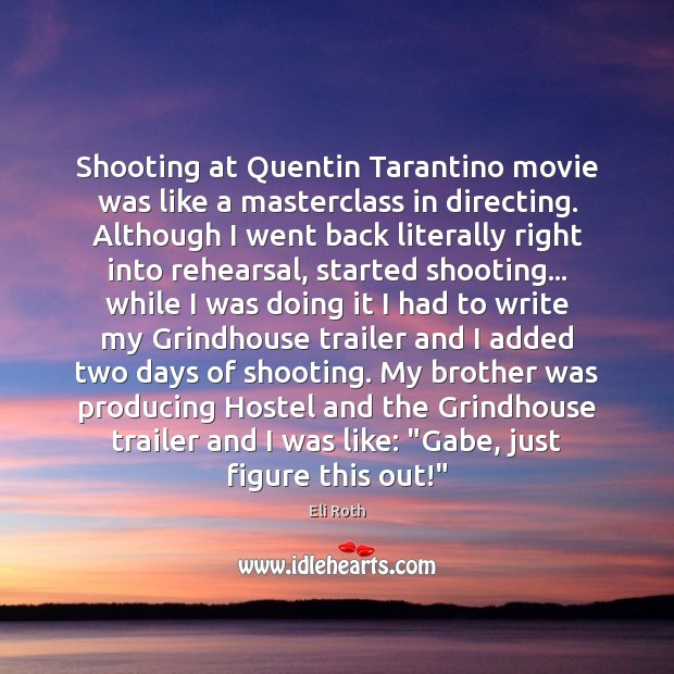 Shooting at Quentin Tarantino movie was like a masterclass in directing. Although Image