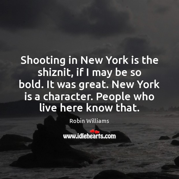 Shooting in New York is the shiznit, if I may be so Robin Williams Picture Quote