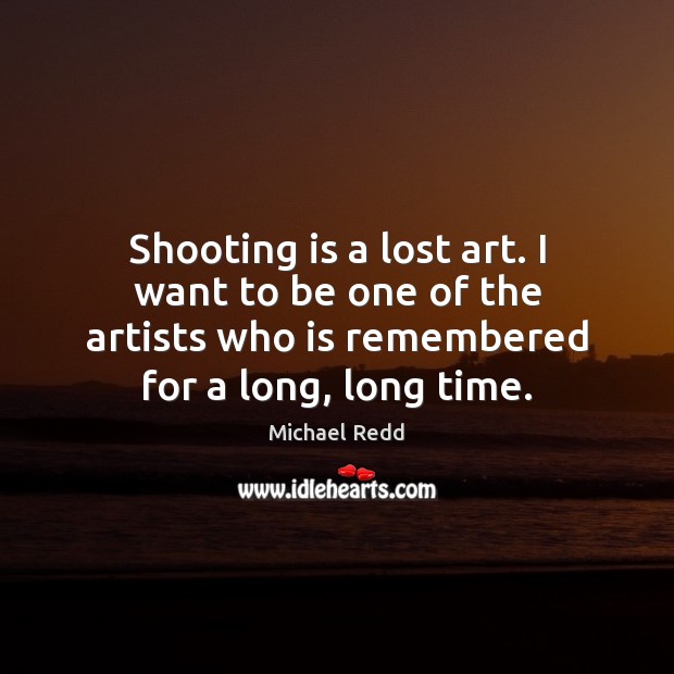 Shooting is a lost art. I want to be one of the Image