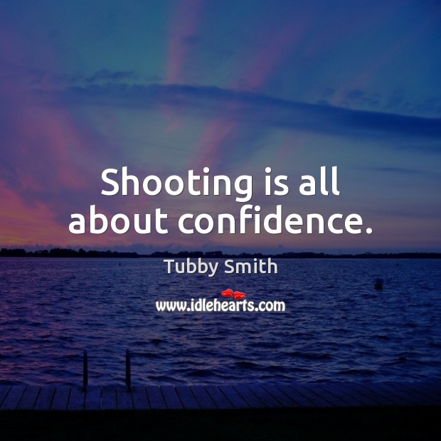 Shooting is all about confidence. Tubby Smith Picture Quote