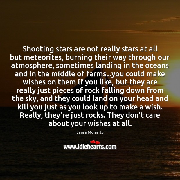 Shooting stars are not really stars at all but meteorites, burning their Laura Moriarty Picture Quote