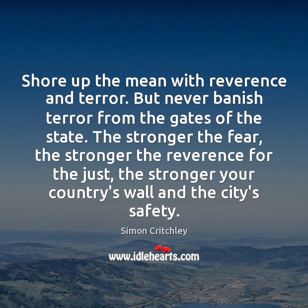 Shore up the mean with reverence and terror. But never banish terror Simon Critchley Picture Quote