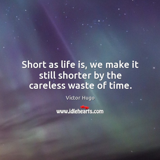 Short as life is, we make it still shorter by the careless waste of time. Image