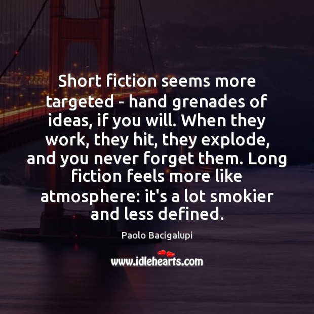 Short fiction seems more targeted – hand grenades of ideas, if you Paolo Bacigalupi Picture Quote