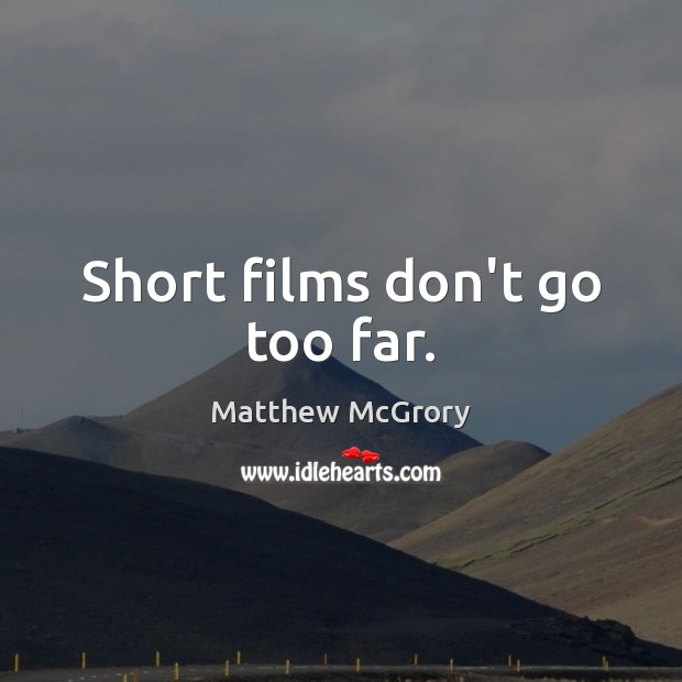 Short films don’t go too far. Matthew McGrory Picture Quote