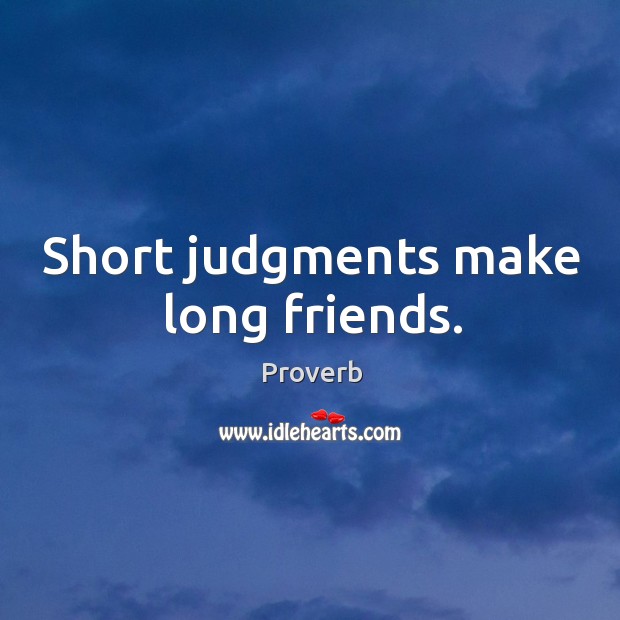 Short judgments make long friends. Image