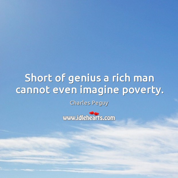 Short of genius a rich man cannot even imagine poverty. Image
