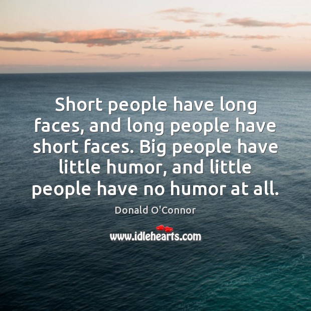 Short people have long faces, and long people have short faces. Big Short People Quotes Image