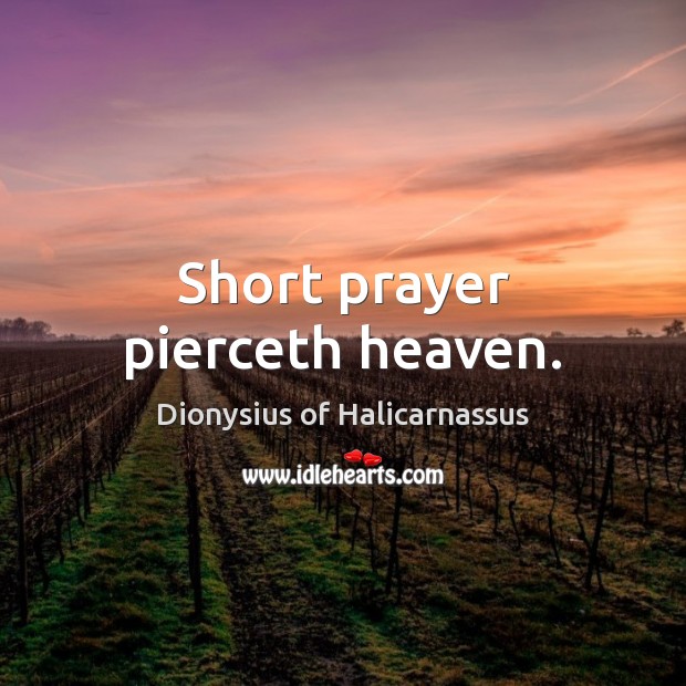 Short prayer pierceth heaven. Dionysius of Halicarnassus Picture Quote