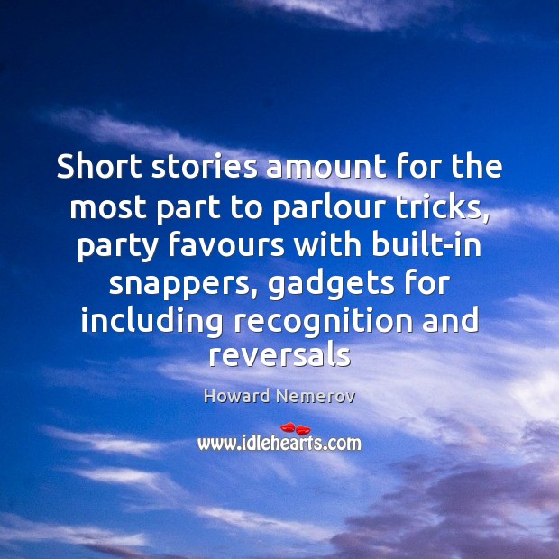 Short stories amount for the most part to parlour tricks, party favours Howard Nemerov Picture Quote