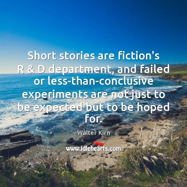 Short stories are fiction’s R & D department, and failed or less-than-conclusive experiments Walter Kirn Picture Quote