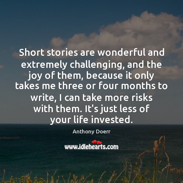 Short stories are wonderful and extremely challenging, and the joy of them, Anthony Doerr Picture Quote
