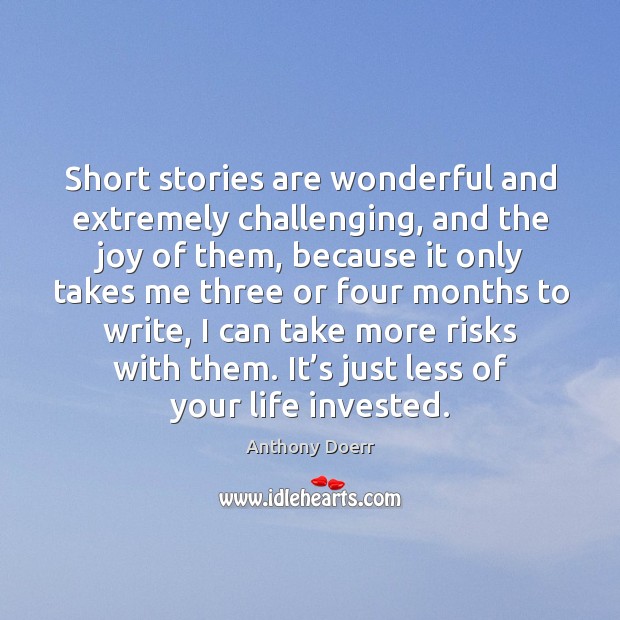 Short stories are wonderful and extremely challenging, and the joy of them Anthony Doerr Picture Quote