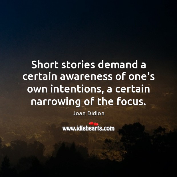 Short stories demand a certain awareness of one’s own intentions, a certain Joan Didion Picture Quote