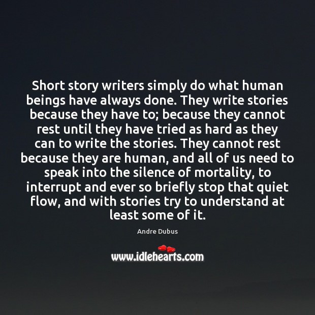 Short story writers simply do what human beings have always done. They Andre Dubus Picture Quote