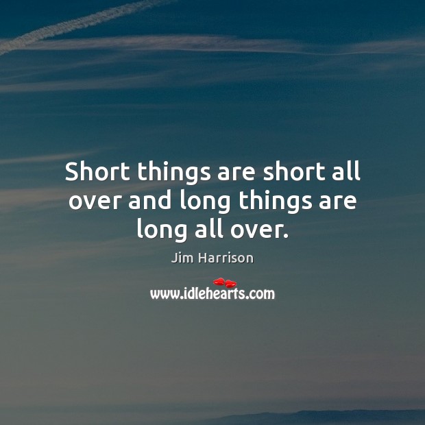 Short things are short all over and long things are long all over. Image