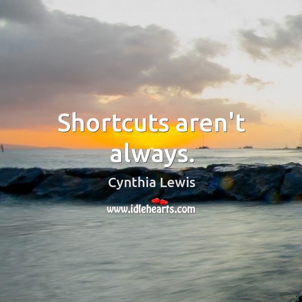 Shortcuts aren’t always. Cynthia Lewis Picture Quote