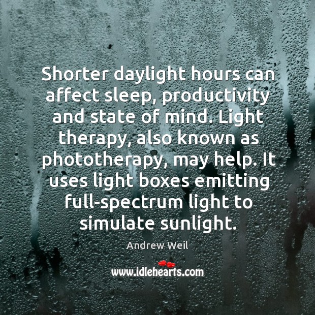 Shorter daylight hours can affect sleep, productivity and state of mind. Light Andrew Weil Picture Quote