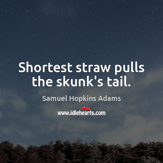Shortest straw pulls the skunk’s tail. Image