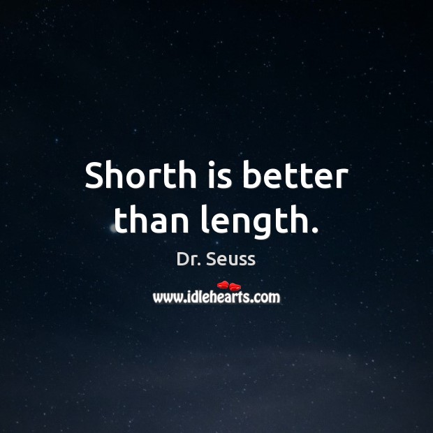 Shorth is better than length. Dr. Seuss Picture Quote